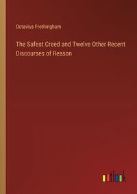 Cover image for The Safest Creed and Twelve Other Recent Discourses of Reason