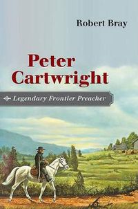 Cover image for Peter Cartwright, Legendary Frontier Preacher