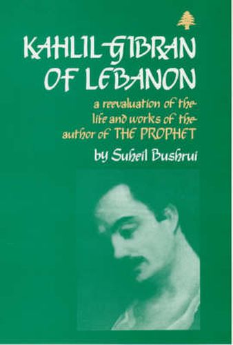 Cover image for Kahlil Gibran of Lebanon: A Re-evaluation of the Life and Works of the Author of  The Prophet