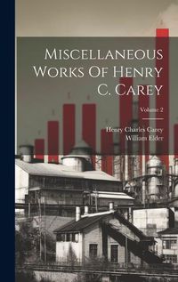 Cover image for Miscellaneous Works Of Henry C. Carey; Volume 2