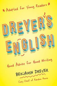 Cover image for Dreyer's English (Adapted for Young Readers): Good Advice for Good Writing
