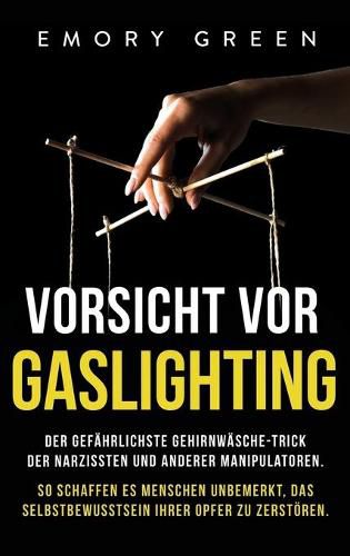 Cover image for Vorsicht vor Gaslighting: Der gefahrlichste Gehirnwasche-Trick der Narzissten und anderer Manipulatoren. So schaffen es Menschen unbemerkt, das Selbstbewusstsein ihrer Opfer zu zerstoeren