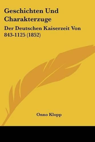 Geschichten Und Charakterzuge: Der Deutschen Kaiserzeit Von 843-1125 (1852)