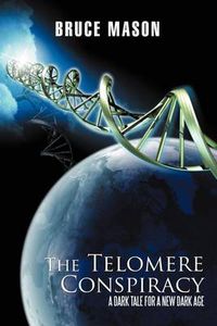 Cover image for The Telomere Conspiracy: A Dark Tale for a New Dark Age