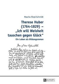 Cover image for Therese Huber (1764-1829) - Ich will Weisheit tauschen gegen Gluck; Ein Leben als Bildungsroman