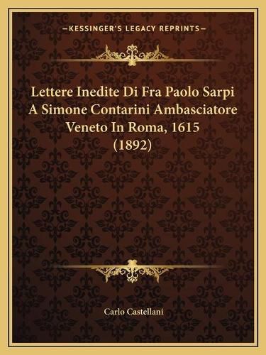 Lettere Inedite Di Fra Paolo Sarpi a Simone Contarini Ambasciatore Veneto in Roma, 1615 (1892)