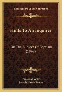 Cover image for Hints to an Inquirer: On the Subject of Baptism (1842)