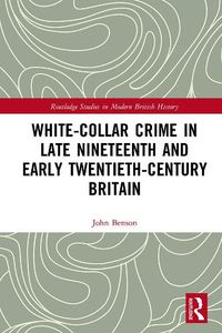 Cover image for White-Collar Crime in Late Nineteenth and Early Twentieth-Century Britain