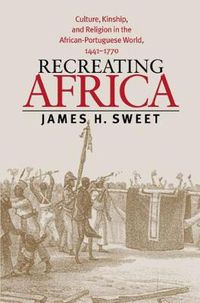 Cover image for Recreating Africa: Culture, Kinship, and Religion in the African-Portuguese World, 1441-1770