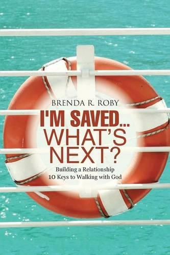 Cover image for I'm Saved...What's Next?: Building a Relationship - 10 Keys to Walking with God