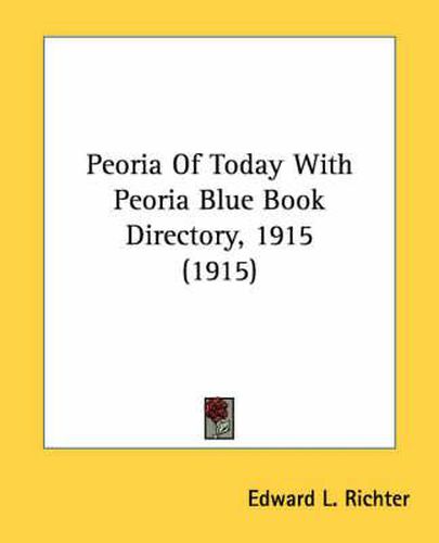 Cover image for Peoria of Today with Peoria Blue Book Directory, 1915 (1915)