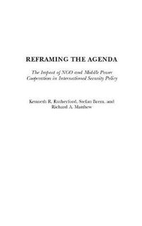 Cover image for Reframing the Agenda: The Impact of NGO and Middle Power Cooperation in International Security Policy