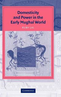 Cover image for Domesticity and Power in the Early Mughal World