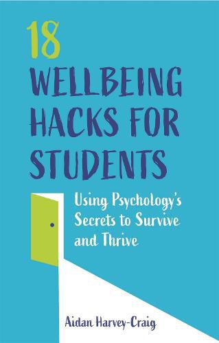 Cover image for 18 Wellbeing Hacks for Students: Using Psychology's Secrets to Survive and Thrive