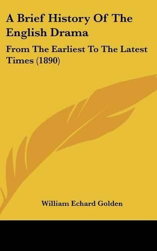Cover image for A Brief History of the English Drama: From the Earliest to the Latest Times (1890)