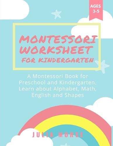 Cover image for Montessori Worksheets for Kindergarten: A Montessori Book for Preschool and Kindergarten. Learn about Alphabet, Math, English and Shapes