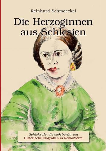 Die Herzoginnen aus Schlesien: Schicksale, die sich beruhrten - Historische Biografien in Romanformi