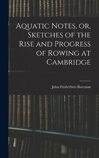 Cover image for Aquatic Notes, or, Sketches of the Rise and Progress of Rowing at Cambridge