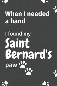 Cover image for When I needed a hand, I found my Saint Bernard's paw: For Saint Bernard Puppy Fans