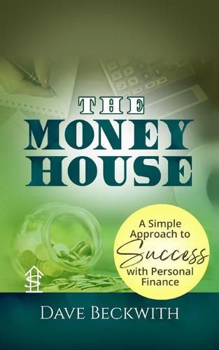 Cover image for The Money House: A Simple Approach to Success with Personal Finance