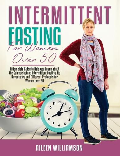 Cover image for Intermittent Fasting for Women Over 50: A Complete Guide to Help you Learn about the Science behind Intermittent Fasting, its Advantages and Different Protocols for Women over 50