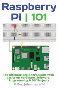 Cover image for Raspberry Pi 101: The Ultimate Beginner's Guide with Basics on Hardware, Software, Programming & DIY Projects