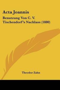 Cover image for ACTA Joannis: Benutzung Von C. V. Tischendorf's Nachlass (1880)