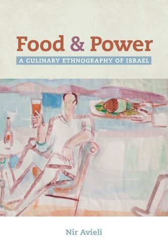 Cover image for Food and Power: A Culinary Ethnography of Israel