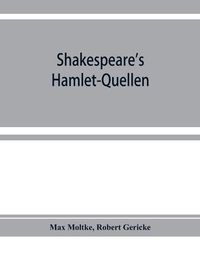 Cover image for Shakespeare's Hamlet-Quellen: Saxo Grammaticus (lateinisch und deutsch), Belleforest und The hystorie of Hamblet. Zusammengestellt und mit Vorwort, Einleitung und Nachtra&#776;gen