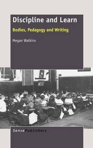 Cover image for Discipline and Learn: Bodies, Pedagogy and Writing