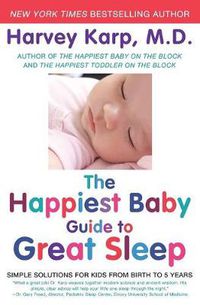 Cover image for The Happiest Baby Guide to Great Sleep: Simple Solutions for Kids from Birth to 5 Years