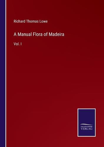 A Manual Flora of Madeira: Vol. I