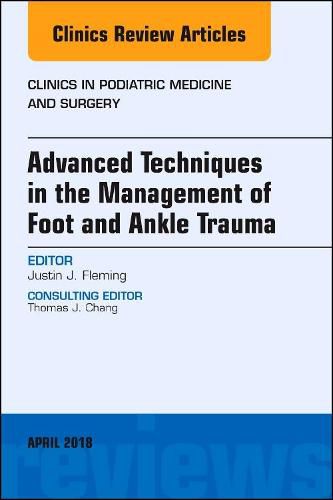 Cover image for Advanced Techniques in the Management of Foot and Ankle Trauma, An Issue of Clinics in Podiatric Medicine and Surgery