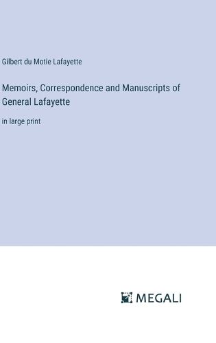 Memoirs, Correspondence and Manuscripts of General Lafayette