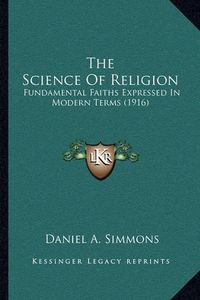 Cover image for The Science of Religion: Fundamental Faiths Expressed in Modern Terms (1916)