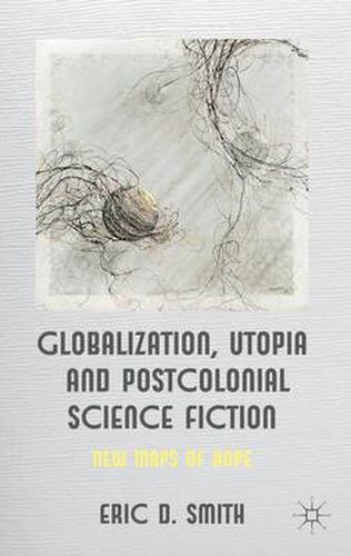 Cover image for Globalization, Utopia and Postcolonial Science Fiction: New Maps of Hope