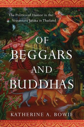 Cover image for Of Beggars and Buddhas: The Politics of Humor in the Vessantara Jataka in Thailand