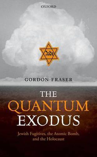 Cover image for The Quantum Exodus: Jewish Fugitives, the Atomic Bomb, and the Holocaust