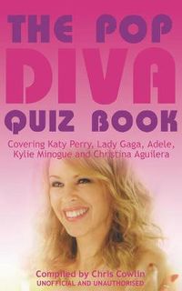 Cover image for The Pop Diva Quiz Book: Covering Katy Perry, Lady Gaga, Adele, Kylie Minogue and Christina Aguilera : Unauthorised and Unofficial
