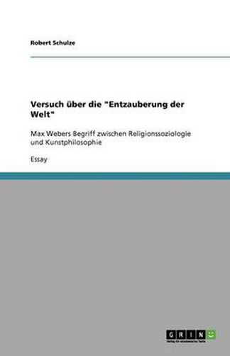 Versuch uber die Entzauberung der Welt: Max Webers Begriff zwischen Religionssoziologie und Kunstphilosophie