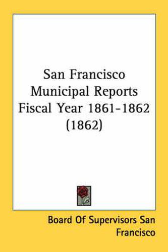 Cover image for San Francisco Municipal Reports Fiscal Year 1861-1862 (1862)