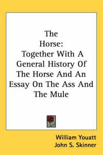 Cover image for The Horse: Together with a General History of the Horse and an Essay on the Ass and the Mule