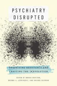 Cover image for Psychiatry Disrupted: Theorizing Resistance and Crafting the (R)evolution