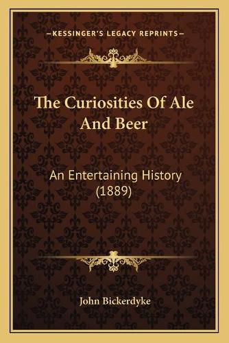 Cover image for The Curiosities of Ale and Beer: An Entertaining History (1889)