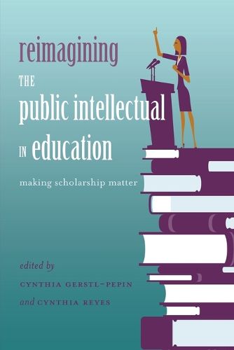 Cover image for Reimagining the Public Intellectual in Education: Making Scholarship Matter