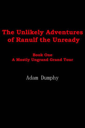 Cover image for The Unlikely Adventures of Ranulf the Unready: Book One A Mostly Ungrand Grand Tour