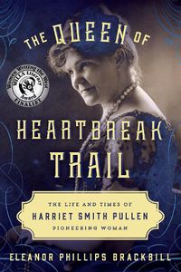 Cover image for The Queen of Heartbreak Trail: The Life and Times of Harriet Smith Pullen, Pioneering Woman