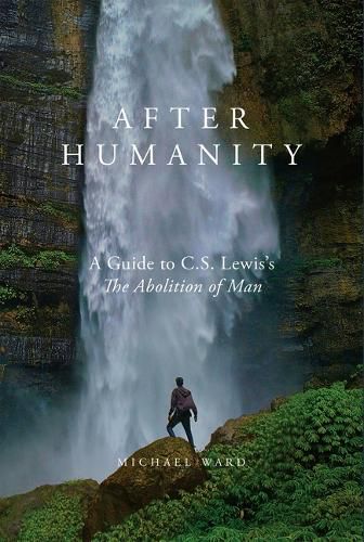 After Humanity: A Commentary on C.S. Lewis' Abolition of Man