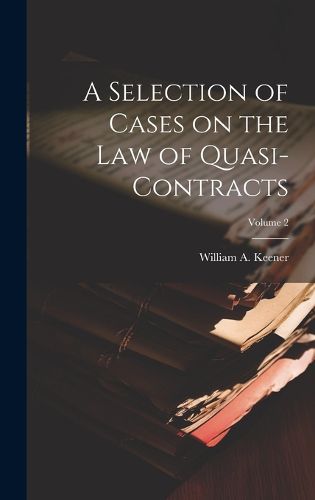 Cover image for A Selection of Cases on the law of Quasi-contracts; Volume 2