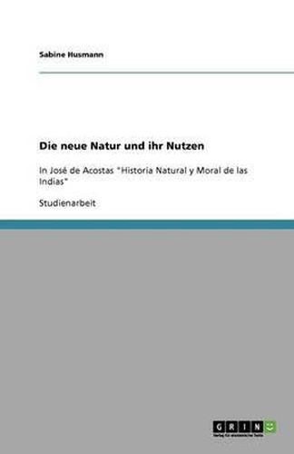 Cover image for Die neue Natur und ihr Nutzen: In Jose de Acostas  Historia Natural y Moral de las Indias